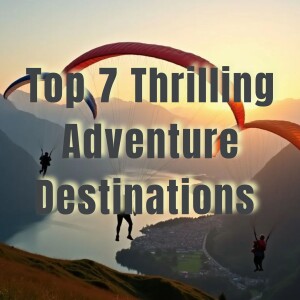 Top 7 Thrilling Adventure Destinations