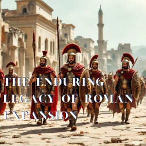 The Enduring Legacy of Roman Expansion