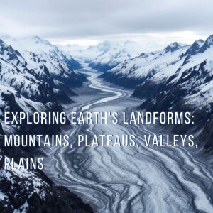 Exploring Earth's Landforms: Mountains, Plateaus, Valleys, Plains