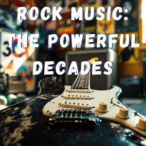 Rock Music: The Powerful Decades