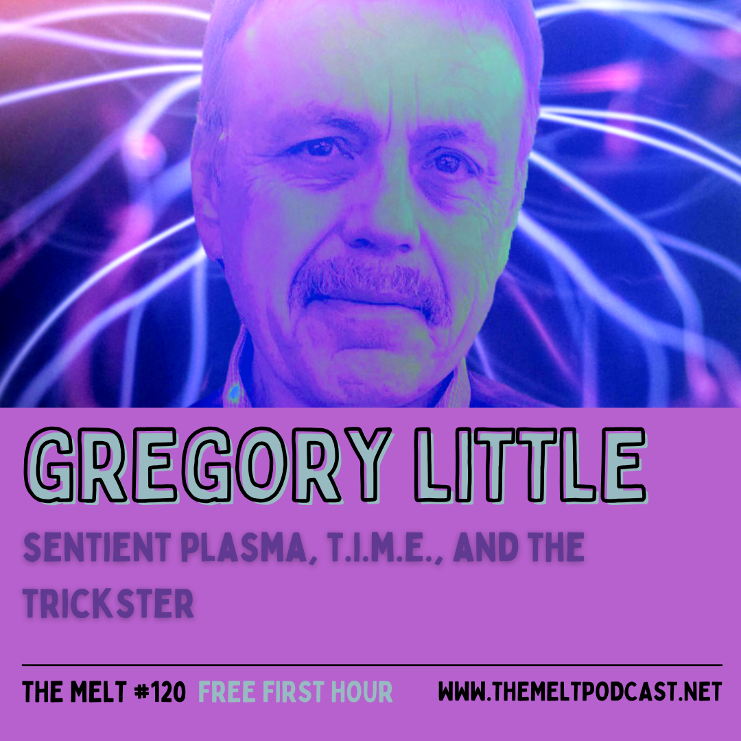 Gregory Little | Sentient Plasma, T.I.M.E., and the Trickster (FREE FIRST HOUR)