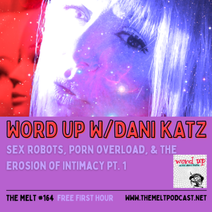 Word Up w/Dani Katz |  Sex Robots,  Overload, & the Erosion of Intimacy Pt.1 (Interview with Hunter)