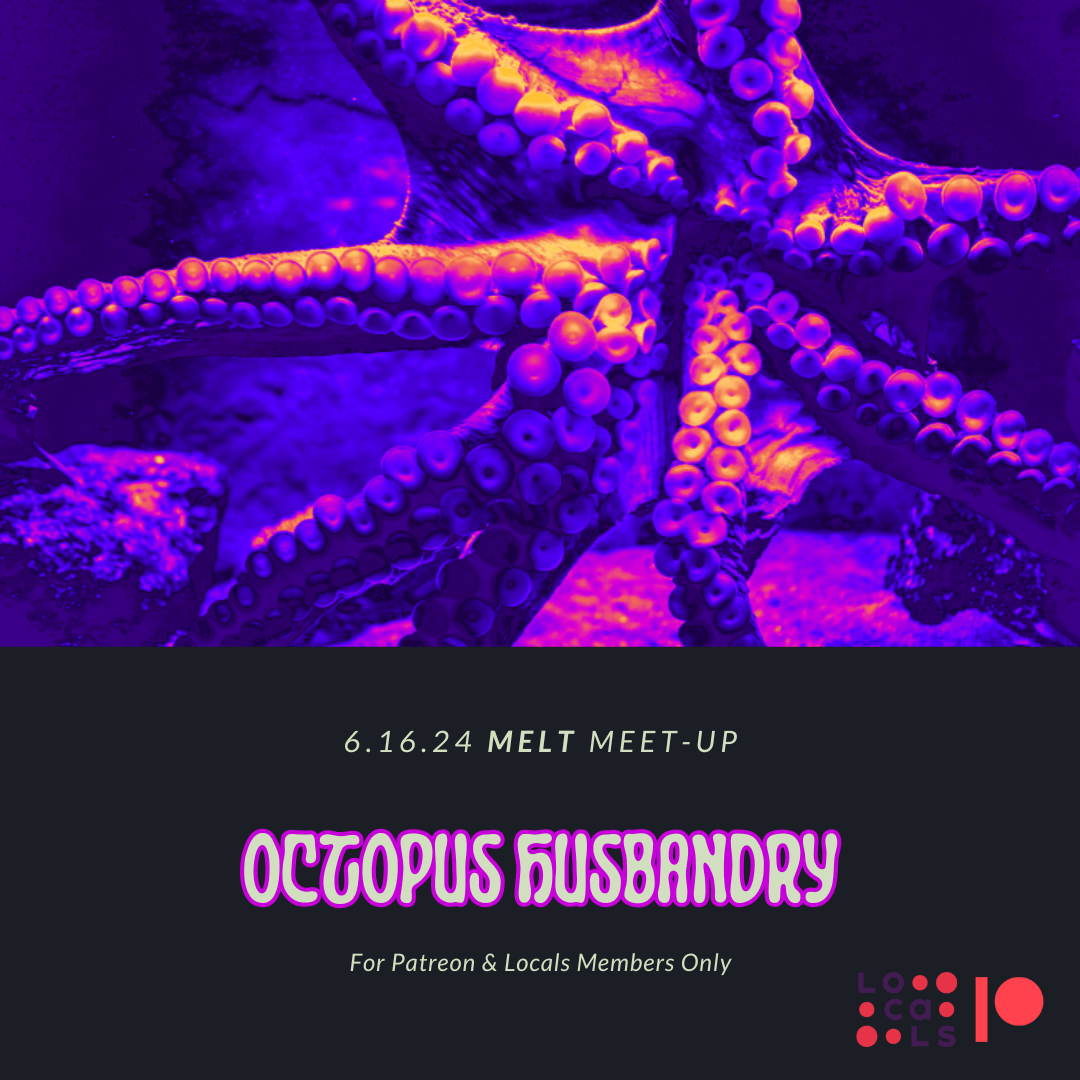 Patreon & Locals Episode: MELT Meet-Up 6.16.24 | Octopus Husbandry (PREVIEW)