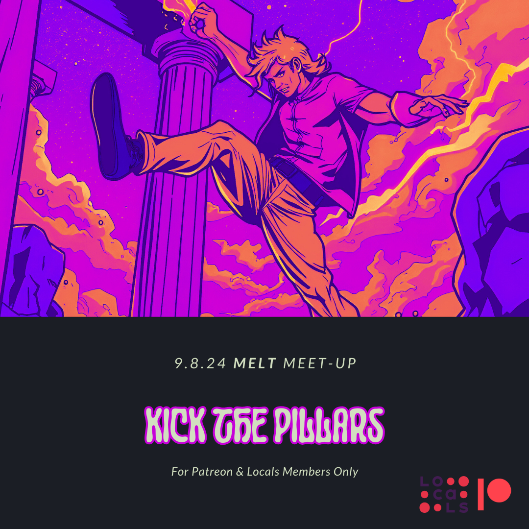 Patreon & Locals Episode: MELT Meet-Up 9.8.24 | Kick the Pillars (PREVIEW)