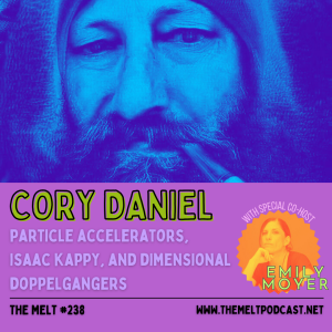 Cory Daniel (w/ guest host Emily Moyer) | Particle Accelerators, Isaac Kappy, and Dimensional Doppelgangers