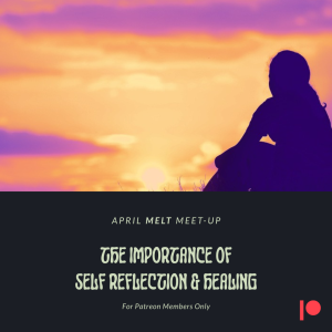 Patreon & Locals Bonus Episode: April Melt Meet-up | The Importance of Self Reflection & Healing