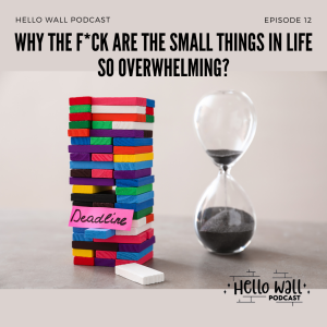 Episode 12: Why the f*ck are the small things in life so overwhelming?