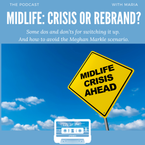 Episode 17: Midlife: Crisis or Rebrand? Some dos and don'ts for switching it up. And how to avoid the Meghan Markle scenario.