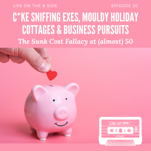 Episode 20: C*ke Sniffing Exes, Mouldy Holiday Cottages & Business Pursuits: The Sunk Cost Fallacy at (almost) 50