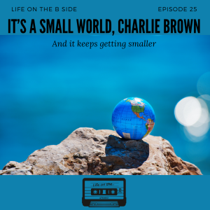 Episode 25: It’s a Small World Charlie Brown, and it keeps getting smaller.