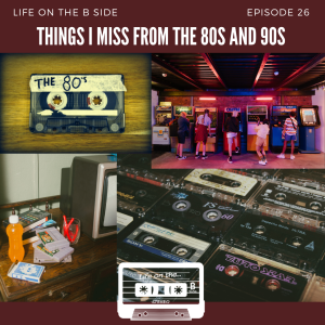 Episode 26: Things I miss from the 80s and 90s