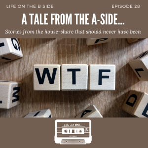 Episode 28: A Tale from the A-Side...Stories from the house-share that should never have been
