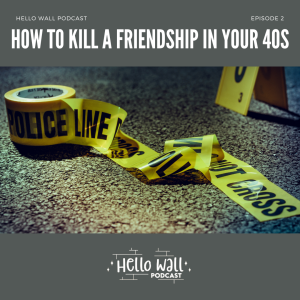 Episode 2: How to Kill a Friendship in your 40s