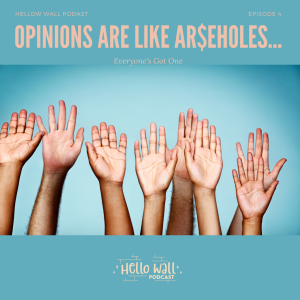 Episode 4: Opinions are like ar$eholes...