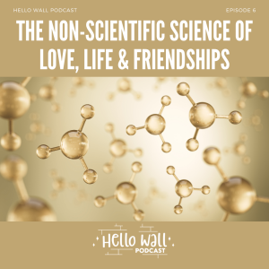 Episode 6: The Non-Scientific Science of Love, Life & Friendships