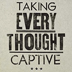 2019-09-22 - Taking Every Thought Captive