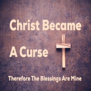 2019-10-27 - Christ Became A Curse - Therefore The Blessings Are Mine