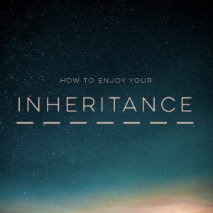 2019-11-03 - How to Enjoy Your Inheritance