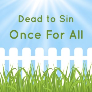 2019-11-17 - Dead To Sin Once For All