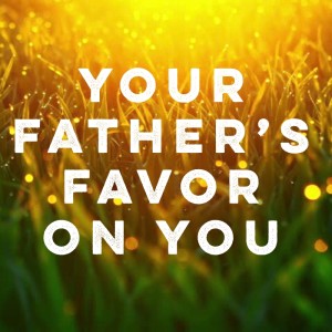 2020-01-05 - Your Father's Favor On You