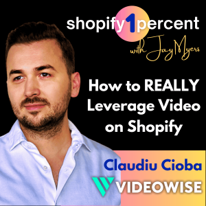 How to REALLY Leverage Video on Your Shopify Store - With Claudiu Cioba - Co-Founder and CEO @ VideoWise