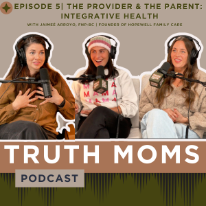 Episode 5: The Provider & the Parent | Integrative Health (with Jaimeé Arroyo, FNP-BC | Founder of Hopewell Family Care)