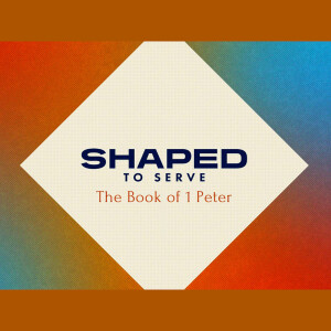 Mike Pearson - Shaped To Serve - 1 Peter chapter 1 - 04.02.2024