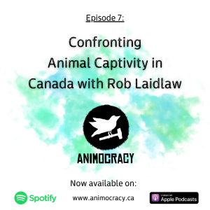 Episode 7: Confronting Animal Captivity in Canada with Rob Laidlaw