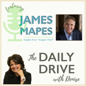 EP 017: James Mapes shares insights from ”Imagine That” on The Drive with Denise