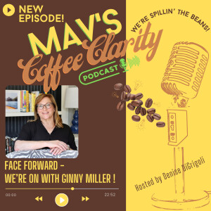 EP 102: Mav’s Coffee Clarity -FACE FORWARD!  We’re ON with a very inspiring Ginny Miller!