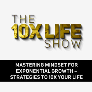 Mastering Mindset for Exponential Growth – Strategies to 10x Your Life