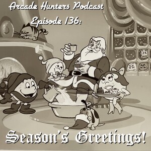 Arcade Hunters Podcast Episode 136: Season's Greetings!