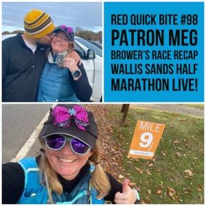 RED Quick Bite #98 Patron Meg Brower’s Race Recap Wallis Sands Half Marathon LIVE!