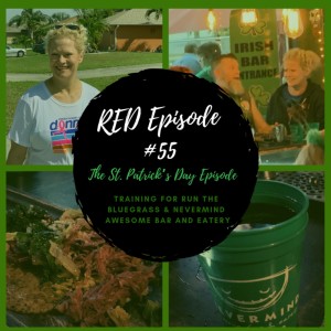 RED Episode 55: THE SAINT PATRICK’S DAY EPISODE!  Training for Run the Bluegrass &amp; Nevermind Awesome Bar and Eatery