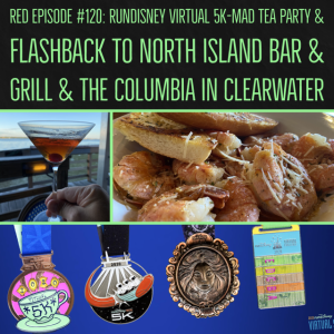 RED Episode #120: RunDisney Virtual 5K-Mad Tea Party and Flashback to North Island Bar & Grill and The Columbia in Clearwater 