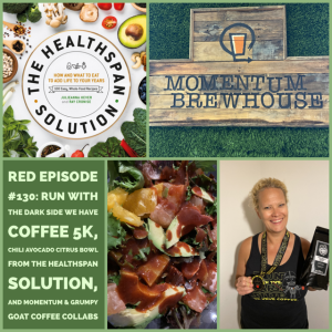 Episode Title: RED Episode #130: Run with the Dark Side We Have Coffee 5K, Chili Avocado Citrus Bowl from The Healthspan Solution, and Momentum & Grumpy Goat Coffee Collabs