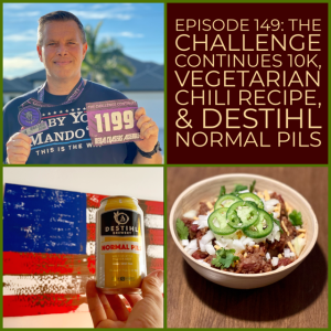 Episode 149:  The Challenge Continues 10K, Vegetarian Chili Recipe, and Destihl Normal Pils