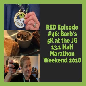 RED Episode #46:  Barb's 5K at the JG 13.1 Half Marathon Weekend 2018