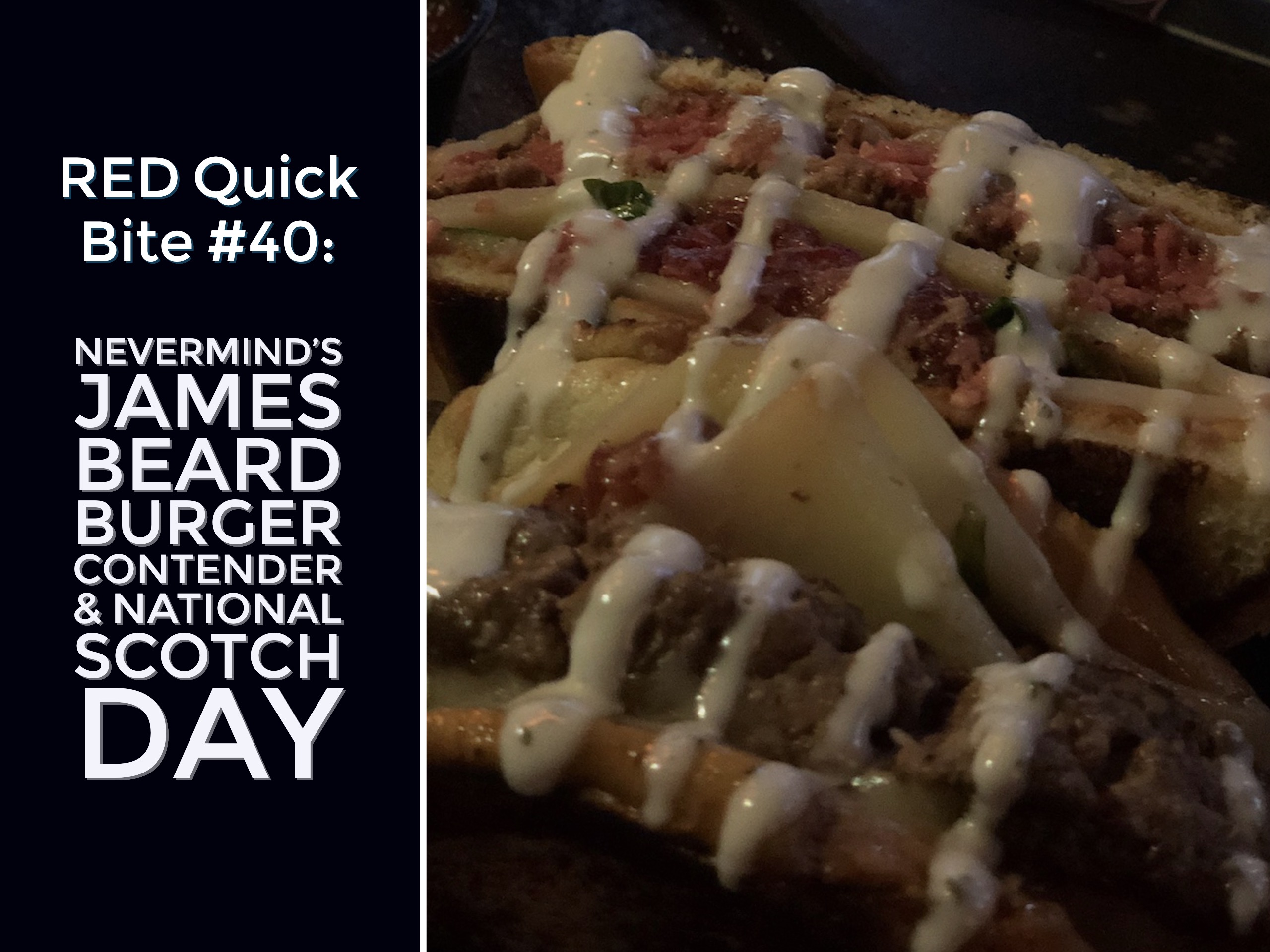 RED Quick Bite #40: Nevermind's James Beard Burger Contender & National Scotch Day