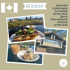 Quick Bite-  Gourmet Landscapes in Canada at the 2022 Epcot International Festival of the Arts