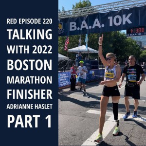 RED Episode 220 Talking with 2022 Boston Marathon Finisher Adrianne Haslet Part 1