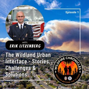 The Wildland Urban Interface - Stories, Challenges and Solutions with Erik Litzenberg