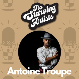 Antoine Troupe | No Starving Artists Podcast Ep. 23