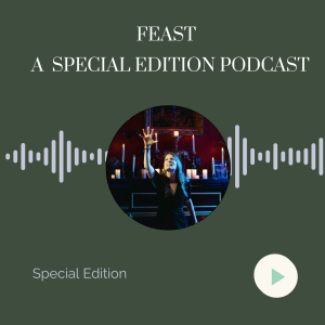 FEAST: A SPECIAL EDITION PODCAST