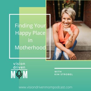 Finding Your Happy Place in Motherhood With Kim Strobel