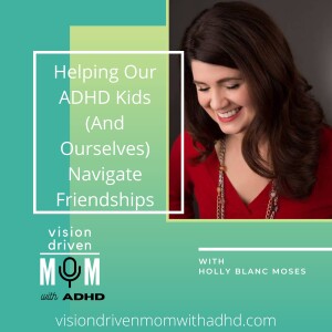 Helping Our ADHD Kids (And Ourselves) Navigate Friendships With Holly Blanc Moses