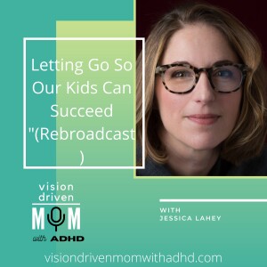 Letting Go So Our Kids Can Succeed With Jessica Lahey (Rebroadcast)