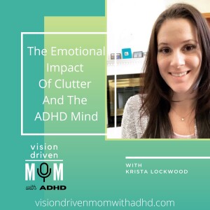 The Emotional Impact Of Clutter And The ADHD Mind With Krista Lockwood