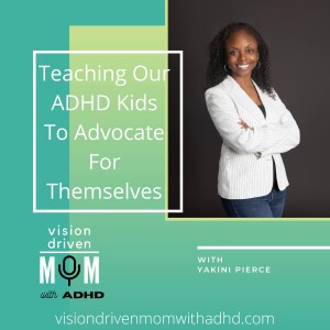 Teaching Our ADHD Kids To Advocate For Themselves with Yakini Pierce