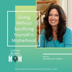 Giving Without Sacrificing Yourself in Motherhood With Michelle Farris